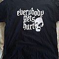 Everybody Gets Hurt - TShirt or Longsleeve - Everybody Gets Hurt Shirt