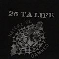 25 Ta Life - TShirt or Longsleeve - 25 ta life shirt