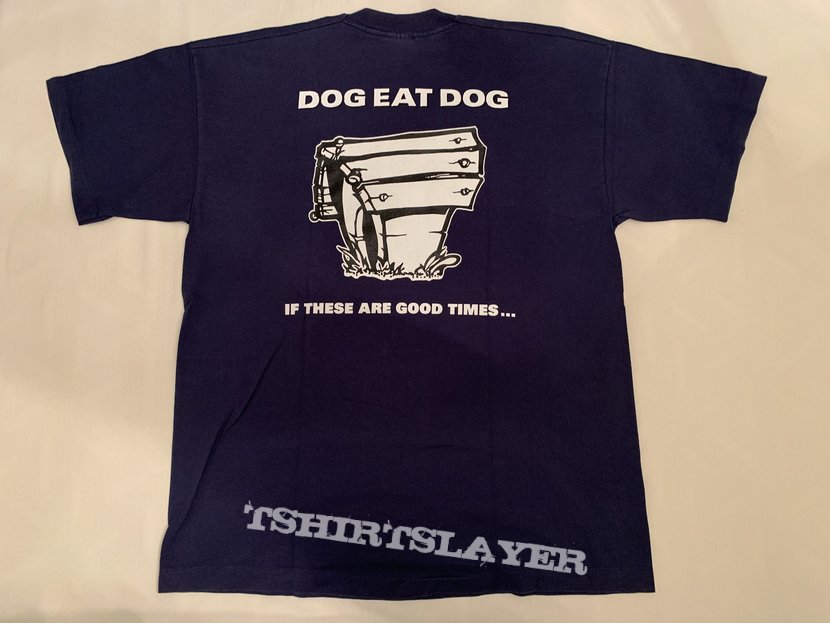 Dog eat Dog - “If these are good times” shirt